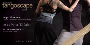Tango::Scape | Tango Seminario Bern | Tango Off-Balance: Einfache Elemente mit gemeinsamer Achse - Open Role