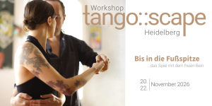 Tango::Scape | Tango Workshop Heidelberg/Sandhausen | Bis in die Fußspitze: Das Spiel mit dem freien Bein